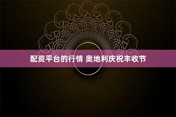 配资平台的行情 奥地利庆祝丰收节